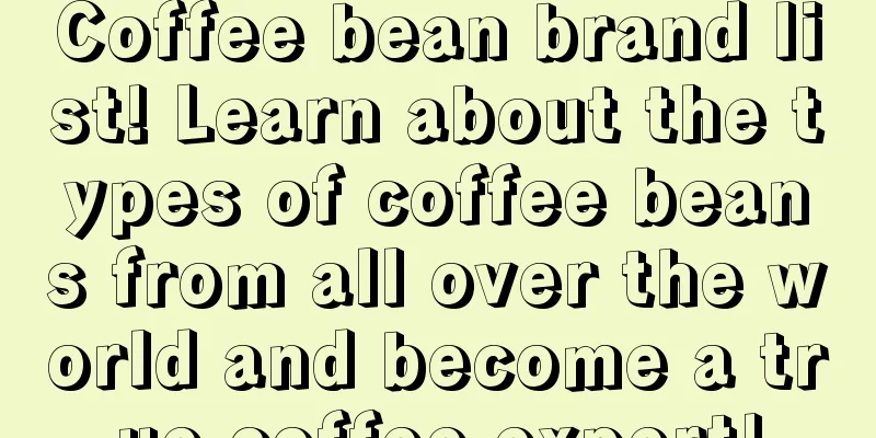 Coffee bean brand list! Learn about the types of coffee beans from all over the world and become a true coffee expert!