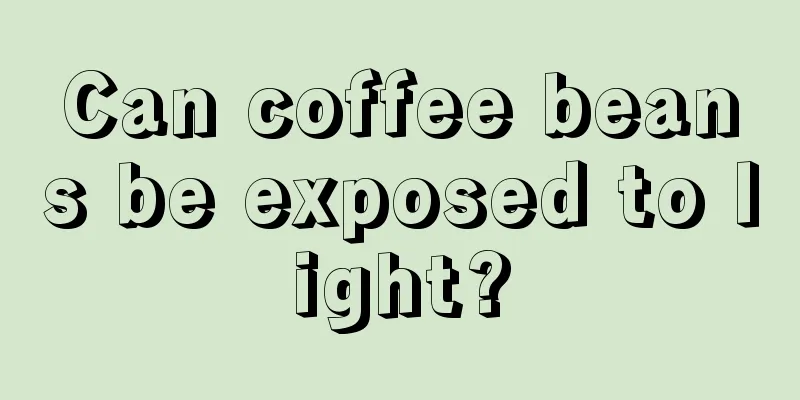 Can coffee beans be exposed to light?