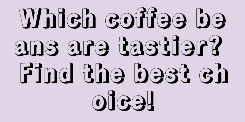 Which coffee beans are tastier? Find the best choice!