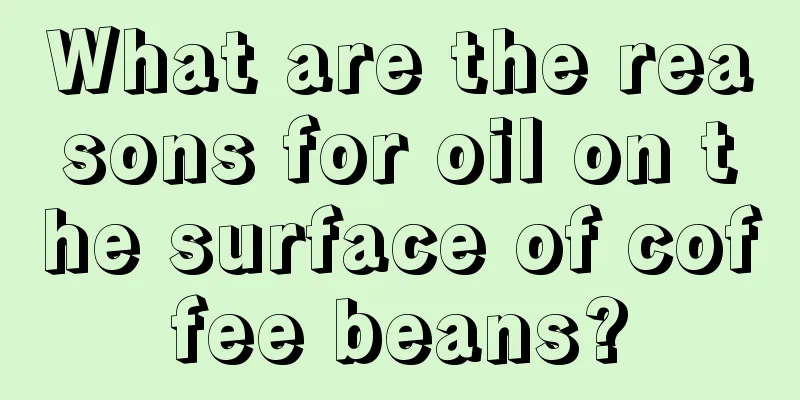 What are the reasons for oil on the surface of coffee beans?