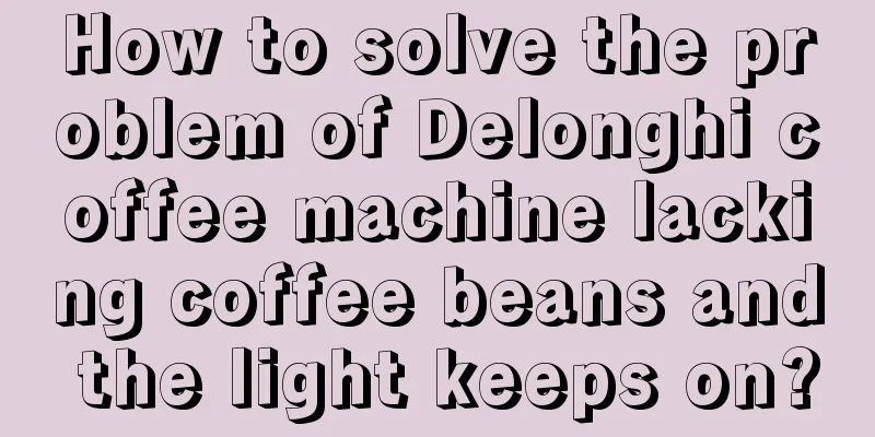 How to solve the problem of Delonghi coffee machine lacking coffee beans and the light keeps on?