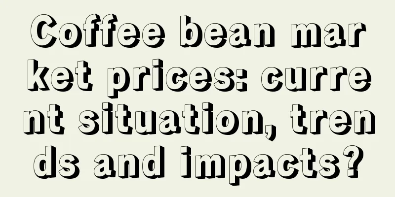 Coffee bean market prices: current situation, trends and impacts?