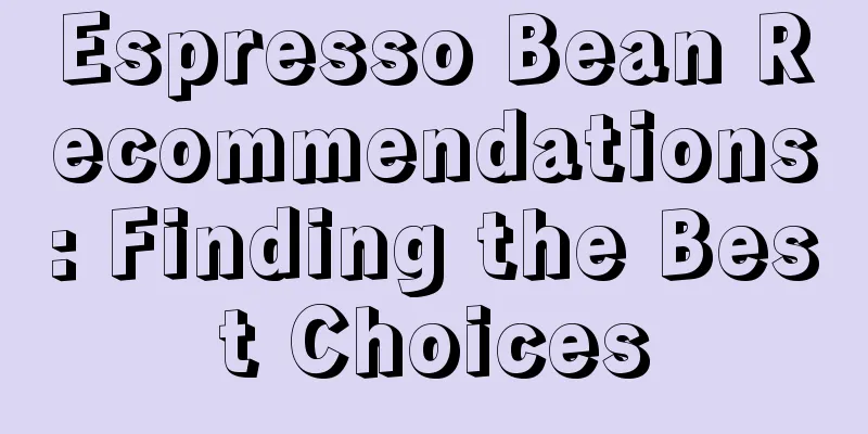 Espresso Bean Recommendations: Finding the Best Choices