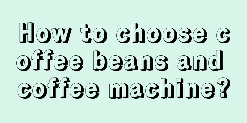 How to choose coffee beans and coffee machine?