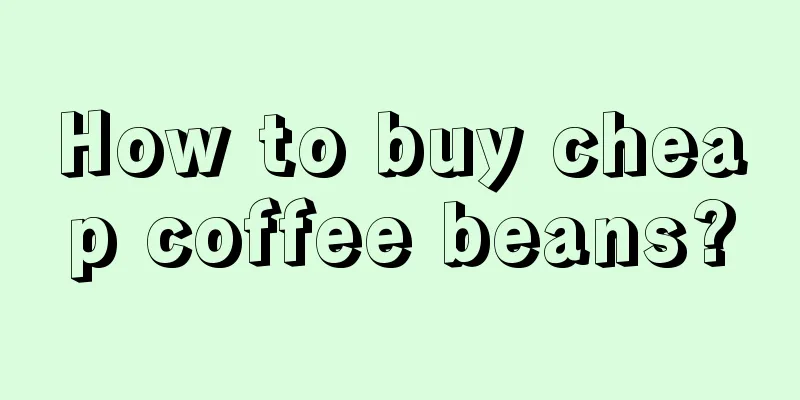 How to buy cheap coffee beans?