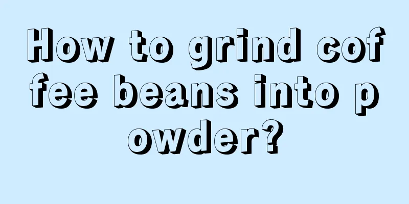 How to grind coffee beans into powder?