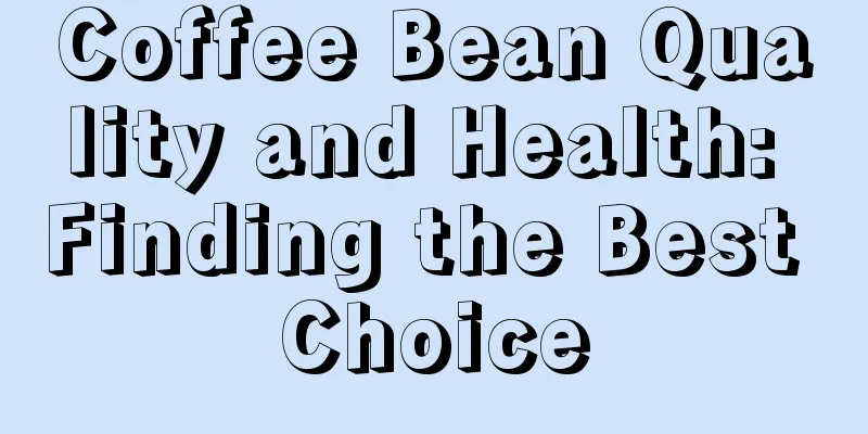 Coffee Bean Quality and Health: Finding the Best Choice