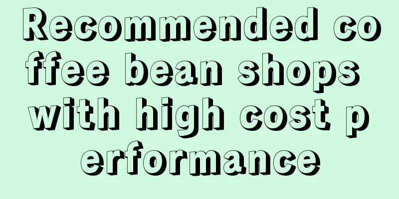 Recommended coffee bean shops with high cost performance