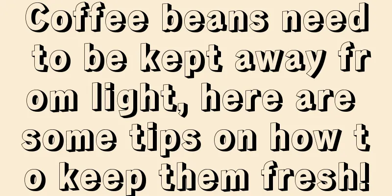 Coffee beans need to be kept away from light, here are some tips on how to keep them fresh!