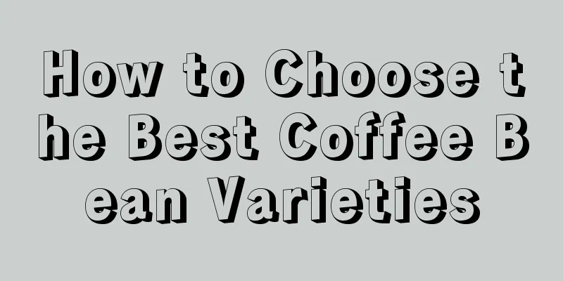 How to Choose the Best Coffee Bean Varieties