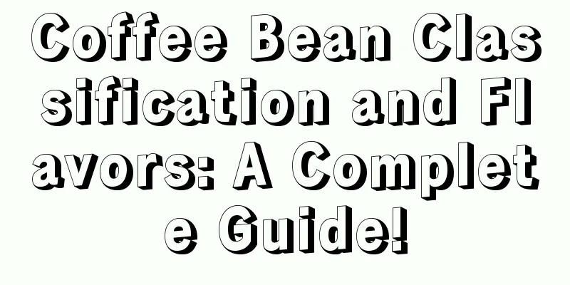 Coffee Bean Classification and Flavors: A Complete Guide!