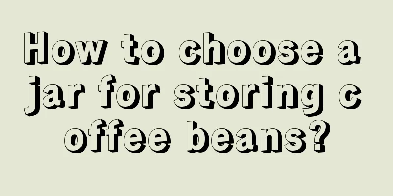 How to choose a jar for storing coffee beans?