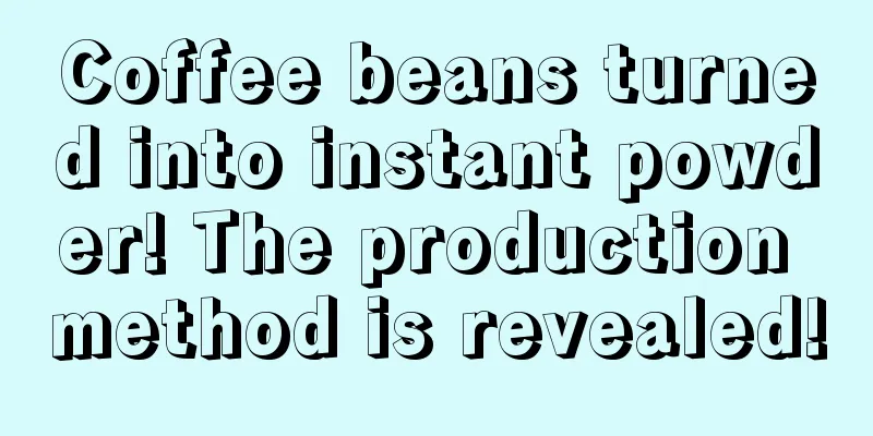 Coffee beans turned into instant powder! The production method is revealed!