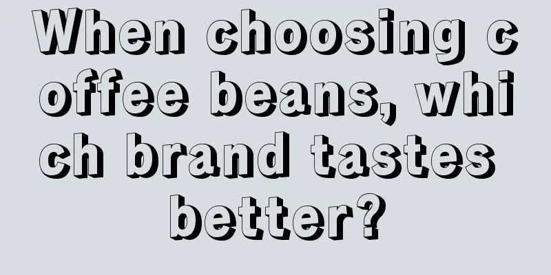 When choosing coffee beans, which brand tastes better?