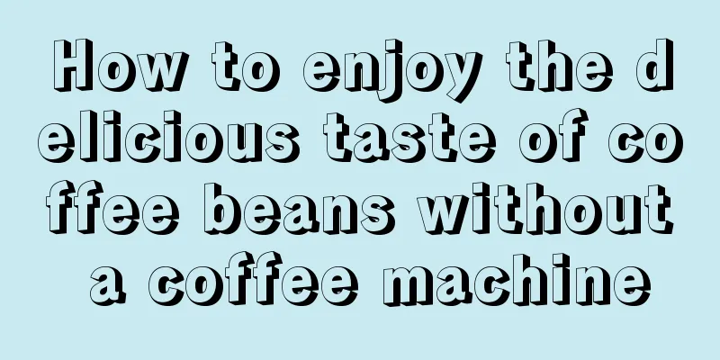 How to enjoy the delicious taste of coffee beans without a coffee machine