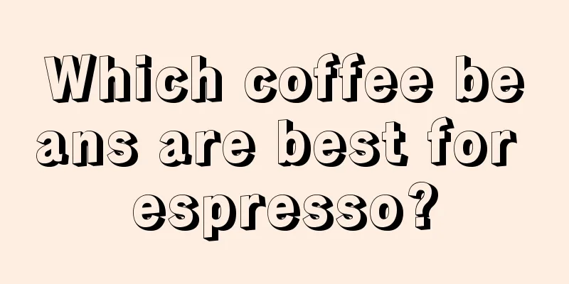 Which coffee beans are best for espresso?