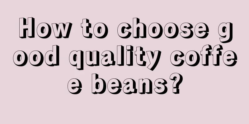 How to choose good quality coffee beans?