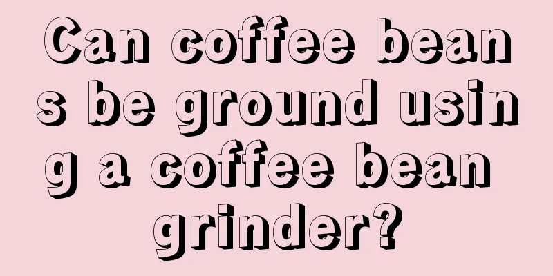 Can coffee beans be ground using a coffee bean grinder?