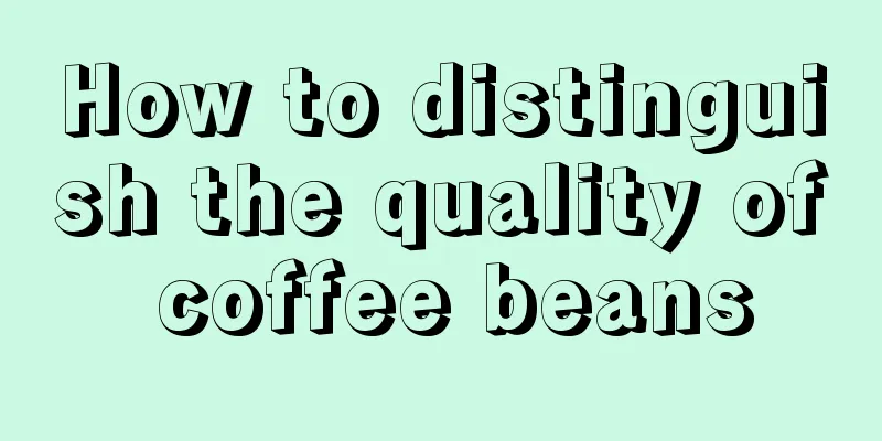 How to distinguish the quality of coffee beans