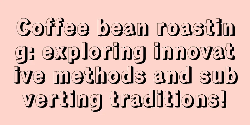 Coffee bean roasting: exploring innovative methods and subverting traditions!