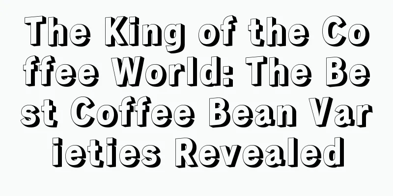 The King of the Coffee World: The Best Coffee Bean Varieties Revealed