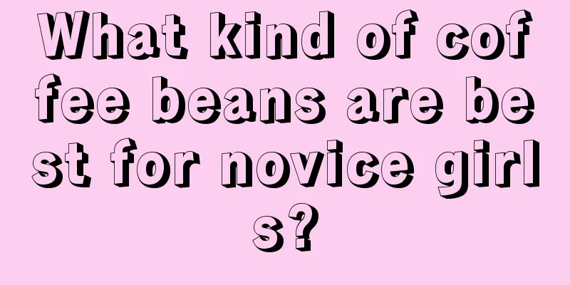 What kind of coffee beans are best for novice girls?