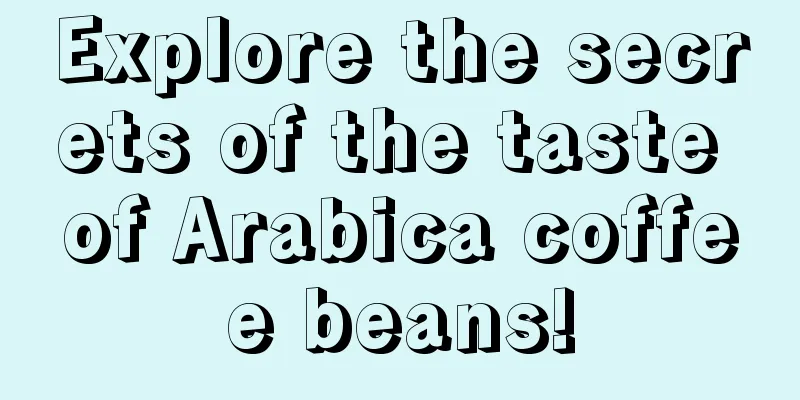 Explore the secrets of the taste of Arabica coffee beans!