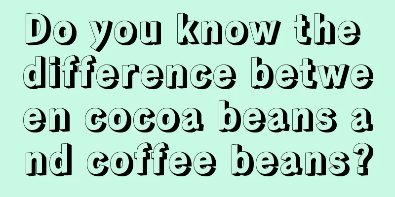 Do you know the difference between cocoa beans and coffee beans?