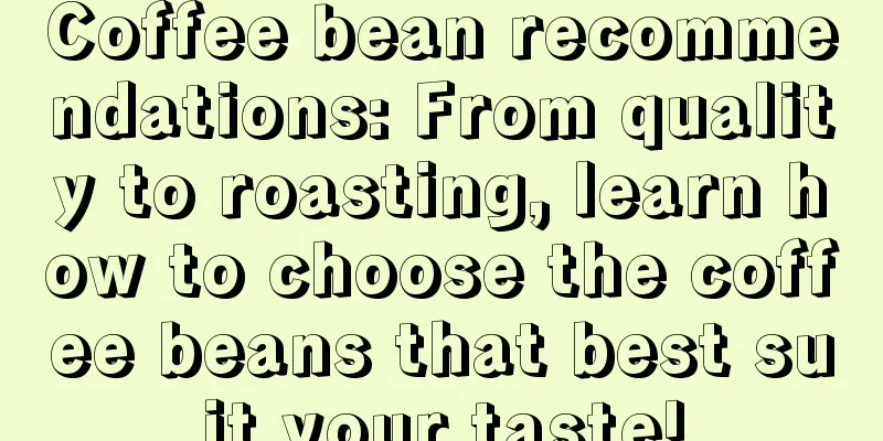 Coffee bean recommendations: From quality to roasting, learn how to choose the coffee beans that best suit your taste!