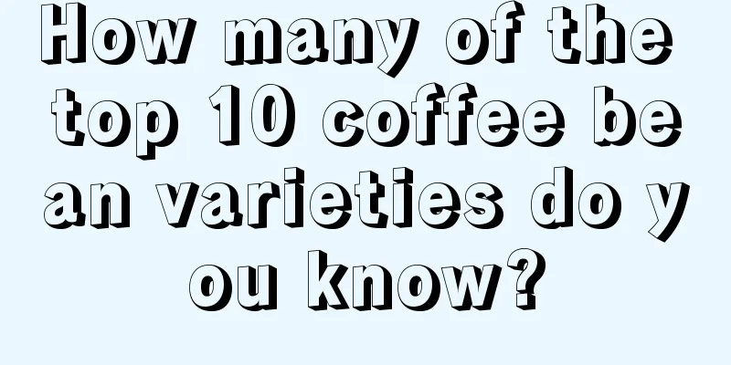 How many of the top 10 coffee bean varieties do you know?