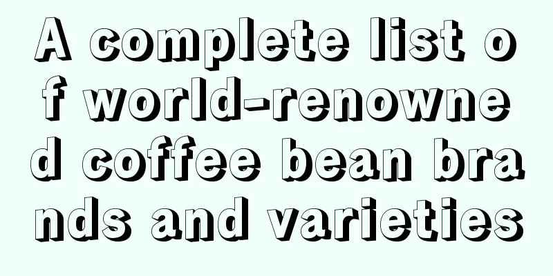 A complete list of world-renowned coffee bean brands and varieties