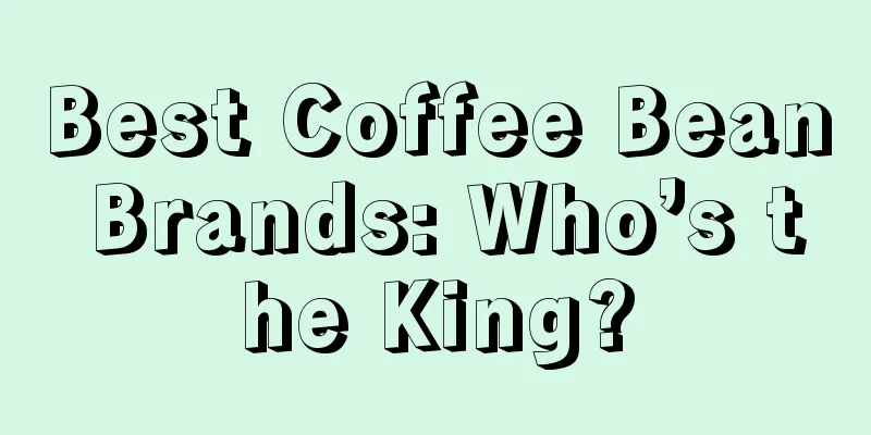 Best Coffee Bean Brands: Who’s the King?