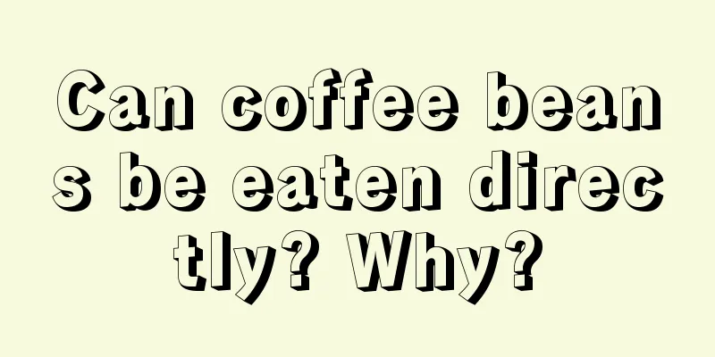 Can coffee beans be eaten directly? Why?