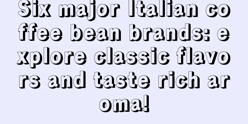 Six major Italian coffee bean brands: explore classic flavors and taste rich aroma!