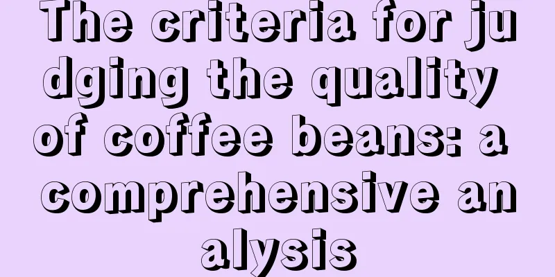 The criteria for judging the quality of coffee beans: a comprehensive analysis