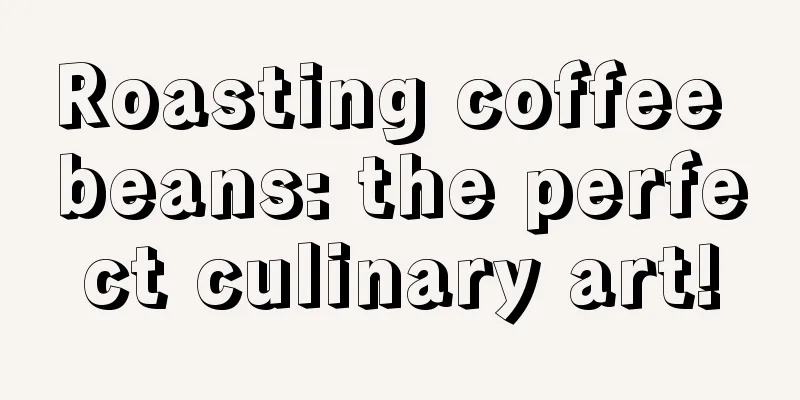 Roasting coffee beans: the perfect culinary art!