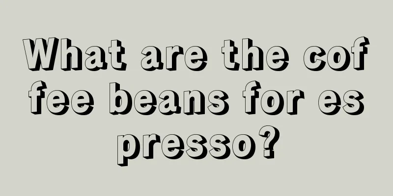 What are the coffee beans for espresso?