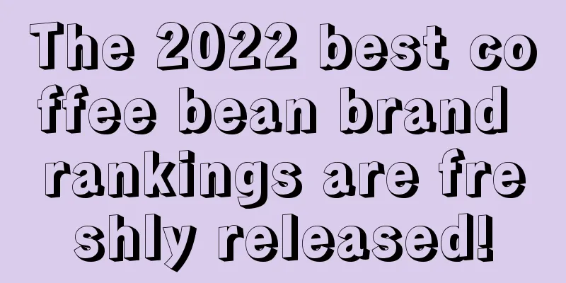 The 2022 best coffee bean brand rankings are freshly released!