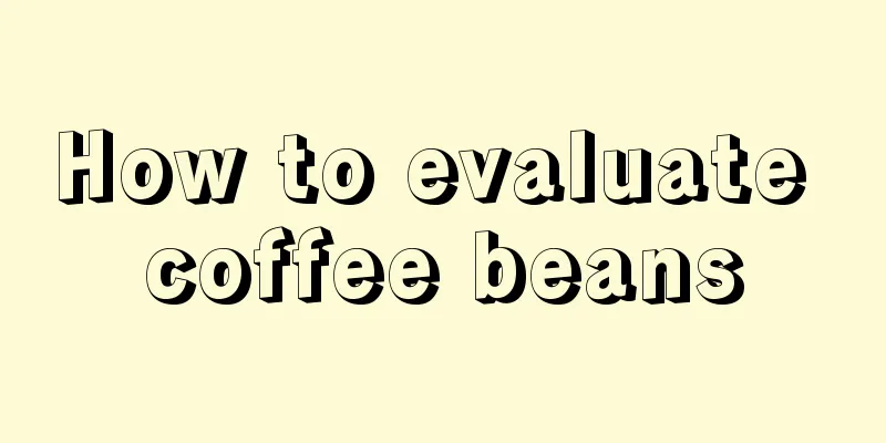 How to evaluate coffee beans