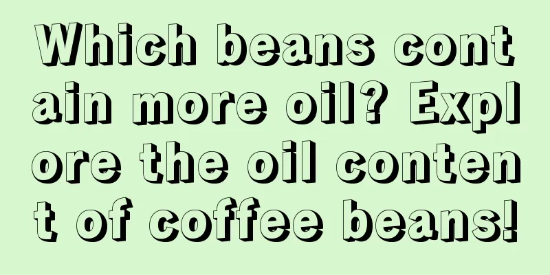 Which beans contain more oil? Explore the oil content of coffee beans!