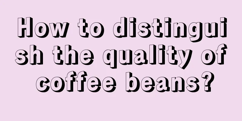 How to distinguish the quality of coffee beans?