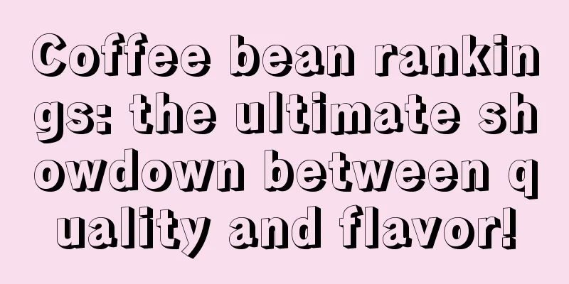 Coffee bean rankings: the ultimate showdown between quality and flavor!