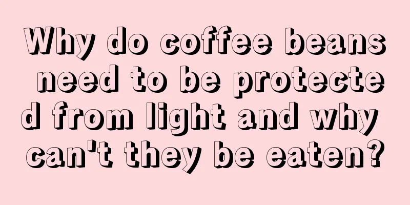 Why do coffee beans need to be protected from light and why can't they be eaten?