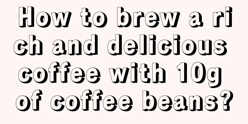 How to brew a rich and delicious coffee with 10g of coffee beans?