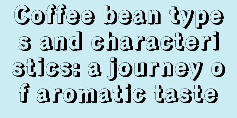 Coffee bean types and characteristics: a journey of aromatic taste