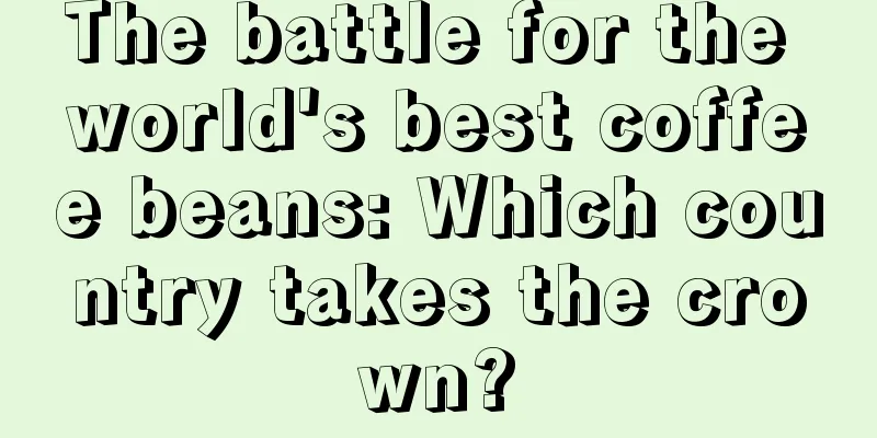 The battle for the world's best coffee beans: Which country takes the crown?