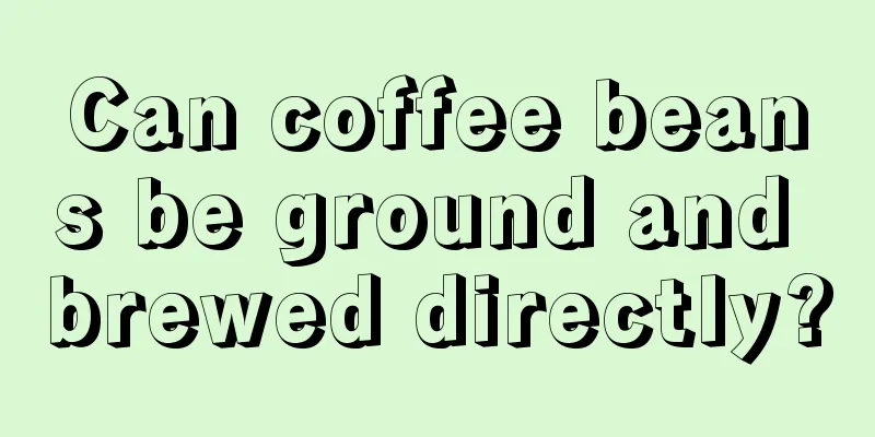 Can coffee beans be ground and brewed directly?