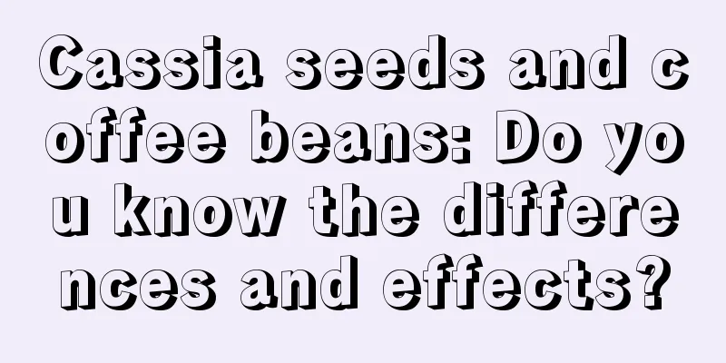 Cassia seeds and coffee beans: Do you know the differences and effects?