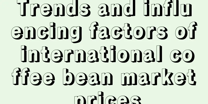 Trends and influencing factors of international coffee bean market prices