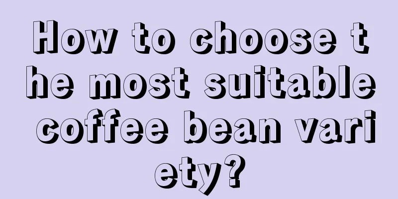 How to choose the most suitable coffee bean variety?